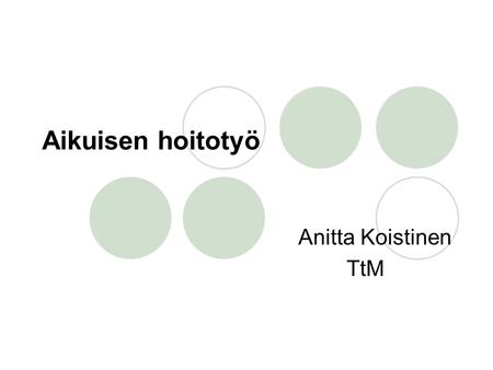 Aikuisen hoitotyö Anitta Koistinen TtM.