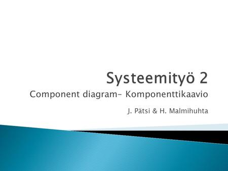 Component diagram– Komponenttikaavio J. Pätsi & H. Malmihuhta