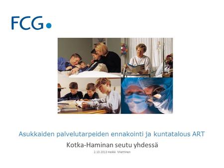 Kotka-Haminan seutu yhdessä 2.10.2013 Heikki Miettinen Asukkaiden palvelutarpeiden ennakointi ja kuntatalous ART.