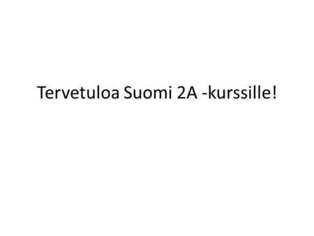 Tervetuloa Suomi 2A -kurssille!