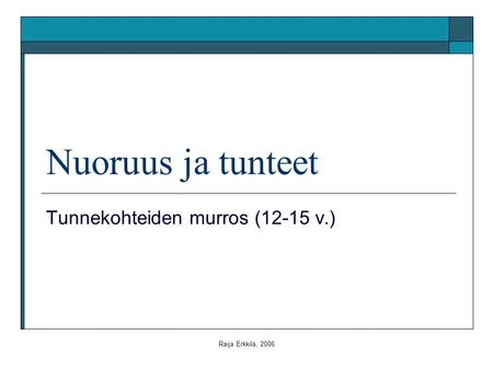 Raija Erkkilä, 2006 Nuoruus ja tunteet Tunnekohteiden murros (12-15 v.)