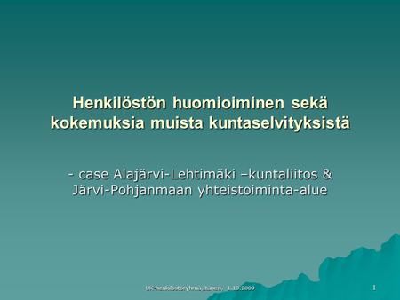 Henkilöstön huomioiminen sekä kokemuksia muista kuntaselvityksistä - case Alajärvi-Lehtimäki –kuntaliitos & Järvi-Pohjanmaan yhteistoiminta-alue 1 UK-henkilöstöryhmä,Itänen,
