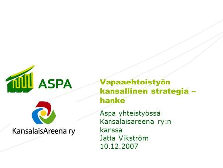 Vapaaehtoistyön kansallinen strategia – hanke Aspa yhteistyössä Kansalaisareena ry:n kanssa Jatta Vikström 10.12.2007.