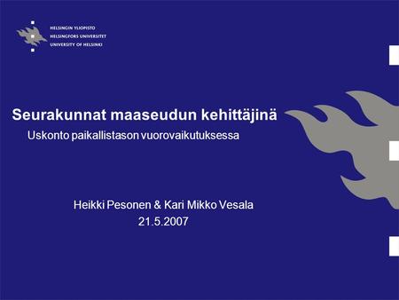 Seurakunnat maaseudun kehittäjinä Heikki Pesonen & Kari Mikko Vesala 21.5.2007 Uskonto paikallistason vuorovaikutuksessa.