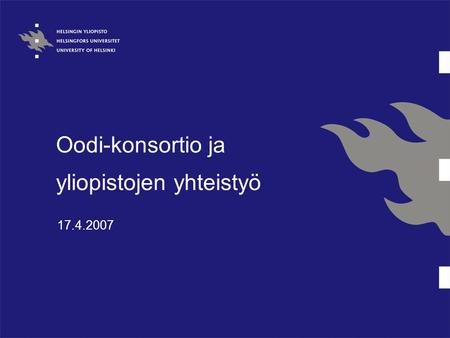 Oodi-konsortio ja yliopistojen yhteistyö 17.4.2007.