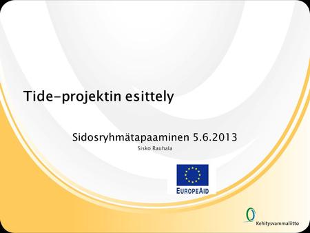 Tide-projektin esittely Sidosryhmätapaaminen 5.6.2013 Sisko Rauhala.