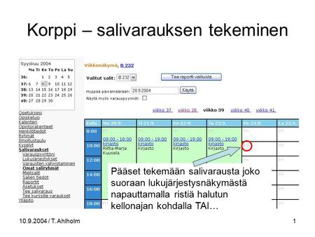 10.9.2004 / T. Ahlholm1 Korppi – salivarauksen tekeminen Pääset tekemään salivarausta joko suoraan lukujärjestysnäkymästä napauttamalla ristiä halutun.