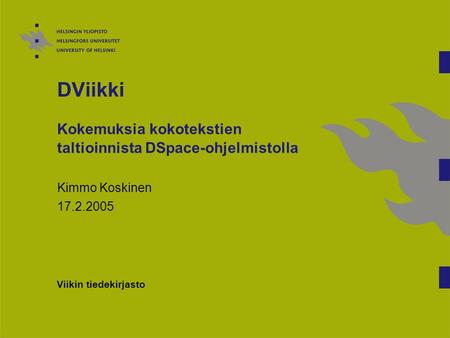 DViikki Kokemuksia kokotekstien taltioinnista DSpace-ohjelmistolla Kimmo Koskinen 17.2.2005 Viikin tiedekirjasto.
