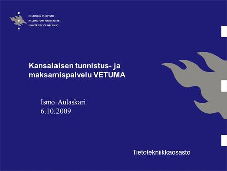 Kansalaisen tunnistus- ja maksamispalvelu VETUMA Tietotekniikkaosasto Ismo Aulaskari 6.10.2009.