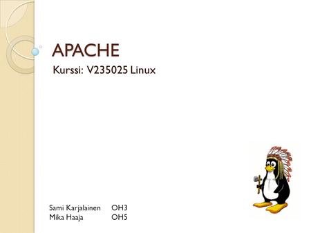 APACHE Kurssi: V235025 Linux Sami Karjalainen 	OH3 Mika Haaja 	OH5.