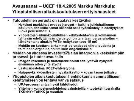 Avaussanat – UCEF 18.4.2005 Markku Markkula: Yliopistollisen aikuiskoulutuksen erityishaasteet Taloudellinen perusta on saatava kestäväksi –Nykyiset markkinat.