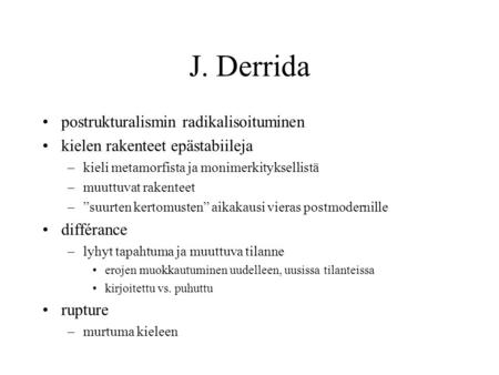 J. Derrida postrukturalismin radikalisoituminen kielen rakenteet epästabiileja –kieli metamorfista ja monimerkityksellistä –muuttuvat rakenteet –”suurten.
