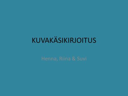 KUVAKÄSIKIRJOITUS Henna, Riina & Suvi. Tarinan nimi ja taustakuvana maisemakuva. Taustalla taustamusiikkia.