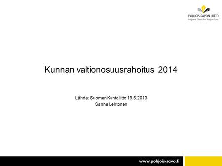 Kunnan valtionosuusrahoitus 2014 Lähde: Suomen Kuntaliitto 19.6.2013 Sanna Lehtonen.