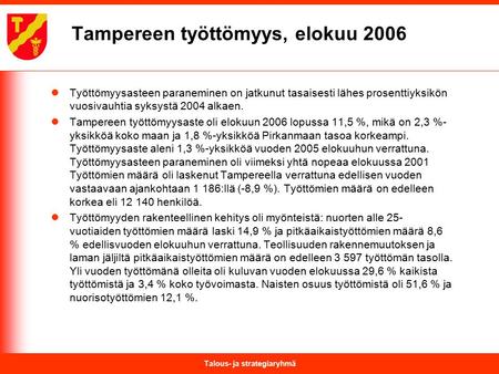 Talous- ja strategiaryhmä Tampereen työttömyys, elokuu 2006 Työttömyysasteen paraneminen on jatkunut tasaisesti lähes prosenttiyksikön vuosivauhtia syksystä.