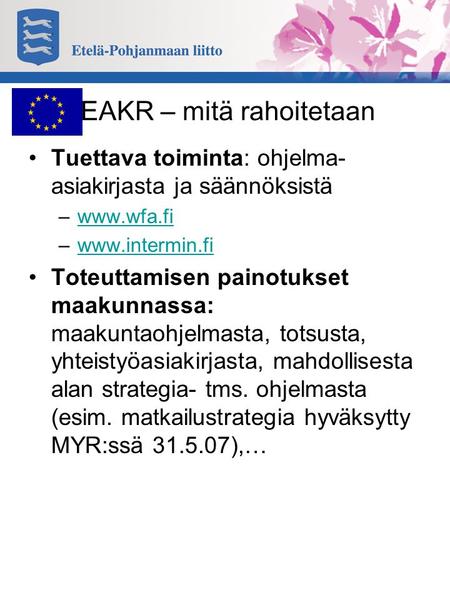 EAKR – mitä rahoitetaan Tuettava toiminta: ohjelma- asiakirjasta ja säännöksistä –www.wfa.fiwww.wfa.fi –www.intermin.fiwww.intermin.fi Toteuttamisen painotukset.