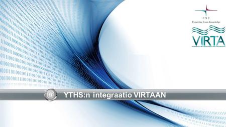 YTHS:n integraatio VIRTAAN. Tilanne nyt YTHS otti yhteyttä CSC:hen Virta-tietojen saamiseksi erityisesti opiskelijoitten läsnäolotiedon osalta YTHS:n.