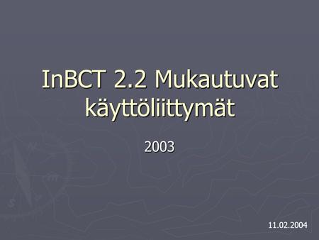 InBCT 2.2 Mukautuvat käyttöliittymät 2003 11.02.2004.