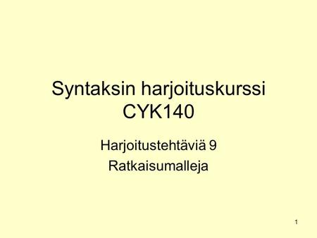 1 Syntaksin harjoituskurssi CYK140 Harjoitustehtäviä 9 Ratkaisumalleja.