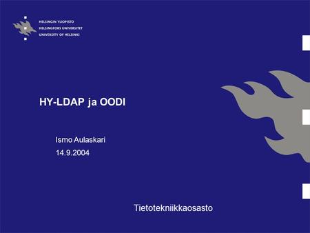 HY-LDAP ja OODI Tietotekniikkaosasto Ismo Aulaskari 14.9.2004.