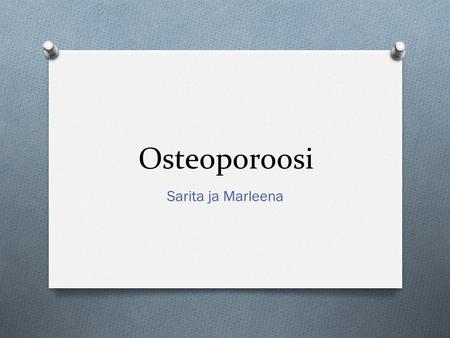 Osteoporoosi Sarita ja Marleena.