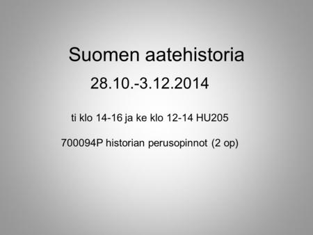 Suomen aatehistoria 28.10.-3.12.2014 ti klo 14-16 ja ke klo 12-14 HU205 700094P historian perusopinnot (2 op)