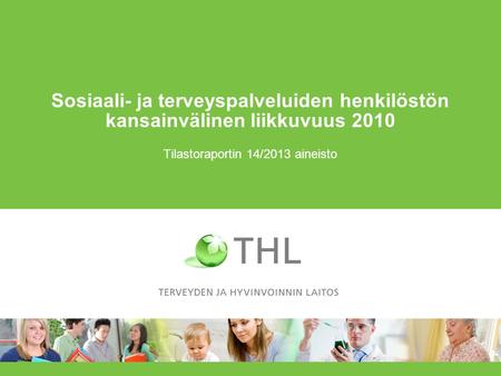 Sosiaali- ja terveyspalveluiden henkilöstön kansainvälinen liikkuvuus 2010 Tilastoraportin 14/2013 aineisto.