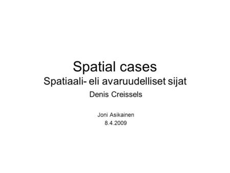 Spatial cases Spatiaali- eli avaruudelliset sijat