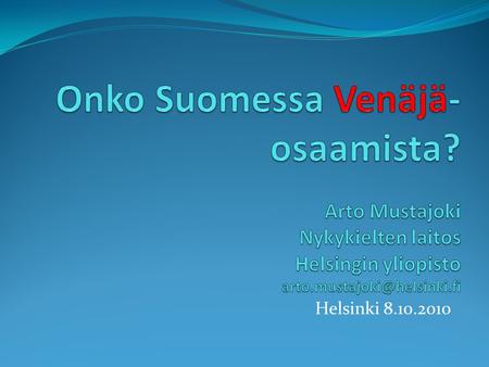 Helsinki 8.10.2010. AKATEEMISTA VENÄJÄ-OSAAMISTA ON  Suomen osuus maailman tieteestä on yleensä 0,5 – 1,5 %; Venäjä-tutkimuksessa se on neljän-viiden.