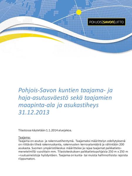 Pohjois-Savon kuntien taajama- ja haja-asutusväestö sekä taajamien maapinta-ala ja asukastiheys 31.12.2013 Tilastossa käytetään 1.1.2014 aluejakoa. Taajama: