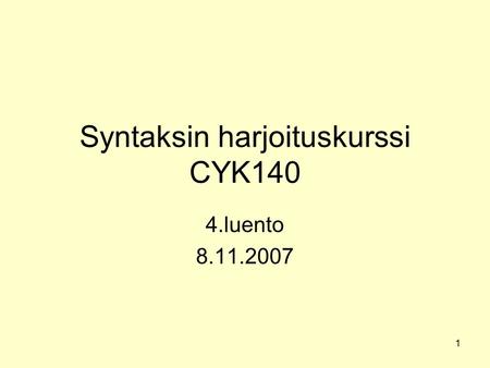 1 Syntaksin harjoituskurssi CYK140 4.luento 8.11.2007.