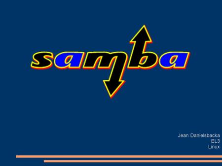 Jean Danielsbacka EL3 Linux. Samba? ● Tiedosto- ja tulostuspalvelin, joka toimii lähes missä tahansa TCP/IP:tä tukevassa ympäristössä ● Samba on ilmainen.