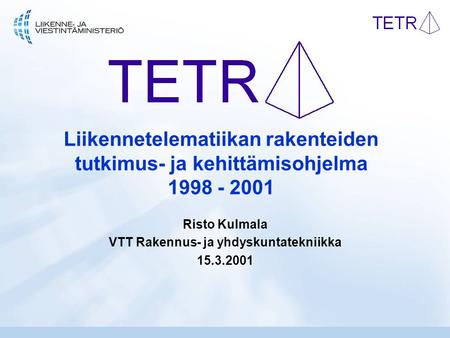 Liikennetelematiikan rakenteiden tutkimus- ja kehittämisohjelma 1998 - 2001 Risto Kulmala VTT Rakennus- ja yhdyskuntatekniikka 15.3.2001.