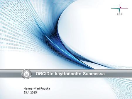 ORCIDin käyttöönotto Suomessa Hanna-Mari Puuska 23.4.2015.