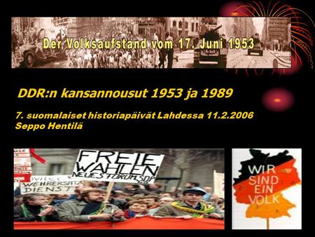 DDR:n kansannousut 1953 ja 1989 7. suomalaiset historiapäivät Lahdessa 11.2.2006 Seppo Hentilä.