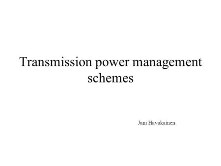 Transmission power management schemes Jani Havukainen.