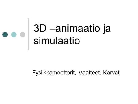 3D –animaatio ja simulaatio Fysiikkamoottorit, Vaatteet, Karvat.