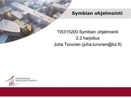 Symbian ohjelmointi Ti5315200 Symbian ohjelmointi 2.2 harjoitus Juha Turunen