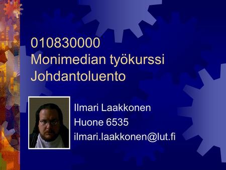 010830000 Monimedian työkurssi Johdantoluento Ilmari Laakkonen Huone 6535