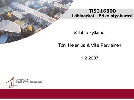 Ti5316800 Lähiverkot - Erikoistyökurssi Sillat ja kytkimet Toni Helenius & Ville Parviainen 1.2.2007.