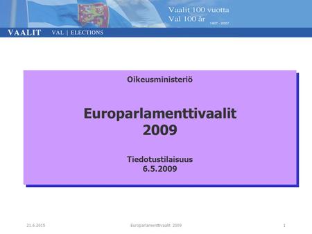 21.6.2015Europarlamenttivaalit 20091 Oikeusministeriö Europarlamenttivaalit 2009 Tiedotustilaisuus 6.5.2009.