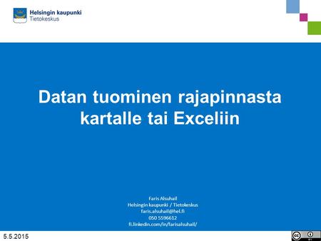Datan tuominen rajapinnasta kartalle tai Exceliin Faris Alsuhail Helsingin kaupunki / Tietokeskus 050 5596612 fi.linkedin.com/in/farisalsuhail/