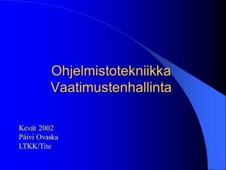 Ohjelmistotekniikka Vaatimustenhallinta Kevät 2002 Päivi Ovaska LTKK/Tite.