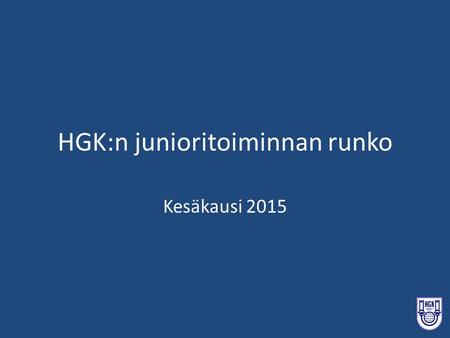HGK:n junioritoiminnan runko Kesäkausi 2015. FARMIN VIIKOITTAINEN OHJELMA 2015 Farmilaisilla on viikoittain valmentajan tunti, ohjaustunti ja peli-ilta.