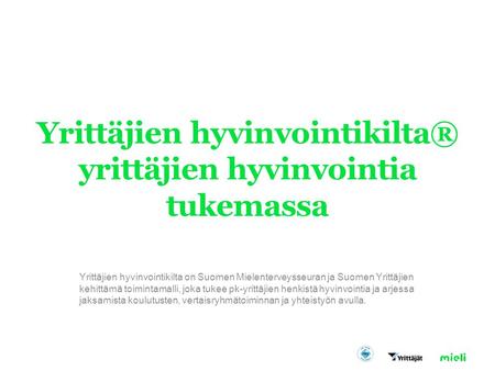 Yrittäjien hyvinvointikilta® yrittäjien hyvinvointia tukemassa Yrittäjien hyvinvointikilta on Suomen Mielenterveysseuran ja Suomen Yrittäjien kehittämä.