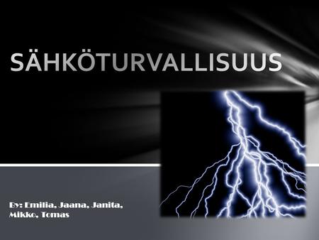 SÄHKÖTURVALLISUUS By: Emilia, Jaana, Janita, Mikko, Tomas.