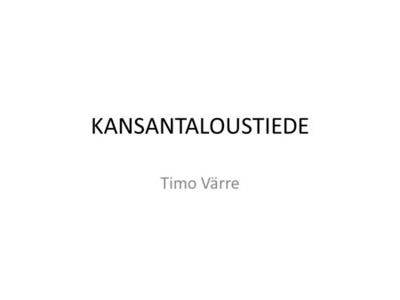 KANSANTALOUSTIEDE Timo Värre.