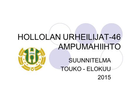 HOLLOLAN URHEILIJAT-46 AMPUMAHIIHTO SUUNNITELMA TOUKO - ELOKUU 2015.