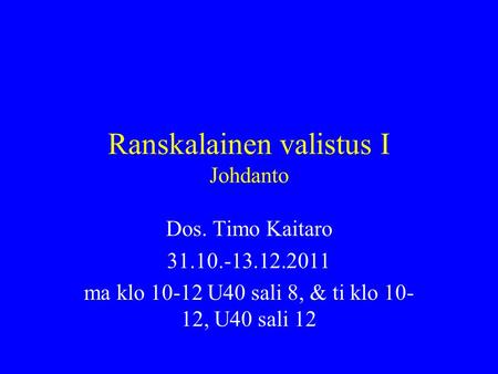 Ranskalainen valistus I Johdanto Dos. Timo Kaitaro 31.10.-13.12.2011 ma klo 10-12 U40 sali 8, & ti klo 10- 12, U40 sali 12.