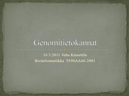 16.3.2011 Juha Knuuttila Bioinformatiikka TF00AA46-2001.